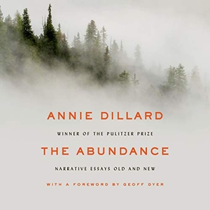 Dillard, Annie. The Abundance: Narrative Essays Old and New. HARPERCOLLINS, 2021.
