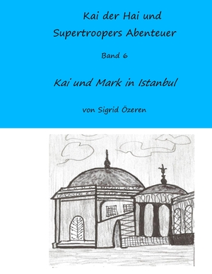 Özeren, Sigrid. Kai der Hai und Supertroopers Abenteuer Band 6 - Kai und Mark in Istanbul. Books on Demand, 2016.