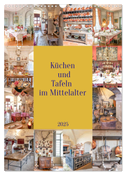 Küchen und Tafeln im Mittelalter (Wandkalender 2025 DIN A3 hoch), CALVENDO Monatskalender