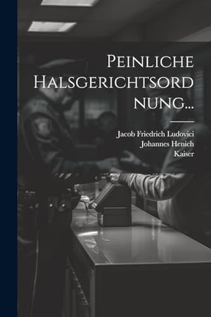 Reich, Karl (Römisch-Deutsches / Kaiser et al. Peinliche Halsgerichtsordnung.... LEGARE STREET PR, 2023.