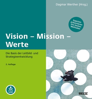 Werther, Dagmar (Hrsg.). Vision - Mission - Werte - Die Basis der Leitbild- und Strategieentwicklung. Experten präsentieren ihre besten Methoden. Mit E-Book inside. Julius Beltz GmbH, 2020.