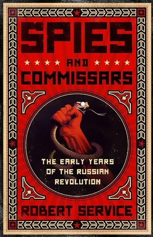 Service, Robert. Spies and Commissars - The Early Years of the Russian Revolution. PUBLICAFFAIRS, 2013.