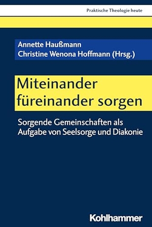 Haußmann, Annette / Christine Wenona Hoffmann (Hrsg.). Miteinander füreinander sorgen - Sorgende Gemeinschaften als Aufgabe von Seelsorge und Diakonie. Kohlhammer W., 2024.
