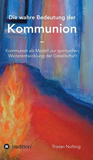Nolting, Tristan. Die wahre Bedeutung der Kommunion - Kommunen als Modell zur spirituellen Weiterentwicklung der Gesellschaft. tredition, 2020.