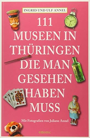 Annel, Ingrid / Ulf Annel. 111 Museen in Thüringen, die man gesehen haben muss - Reiseführer. Emons Verlag, 2018.