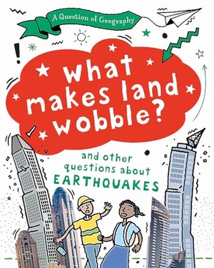 Richardson, Paula / Tony Richardson. A Question of Geography: What Makes Land Wobble? - and other questions about earthquakes. Hachette Children's Group, 2024.