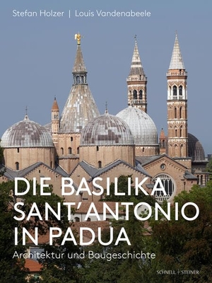 Stefan, M. / Louis Vandenabeele (Hrsg.). Die Basilika Sant'Antonio in Padua - Architektur und Baugeschichte, zwei Bände im Set. Schnell & Steiner GmbH, 2026.