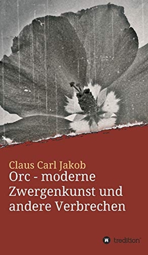 Jakob, Claus Carl. Orc - moderne Zwergenkunst und andere Verbrechen. tredition, 2018.