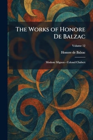 Balzac, Honore de. The Works of Honore De Balzac - Modeste Mignon - Colonel Chabert. XpressPress, 2026.