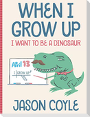 When I Grow Up I Want To Be a Dinosaur