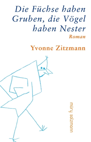 Zitzmann, Yvonne. Die Füchse haben Gruben, die Vögel haben Nester - Roman. Müry Salzmann Verlags Gmb, 2022.