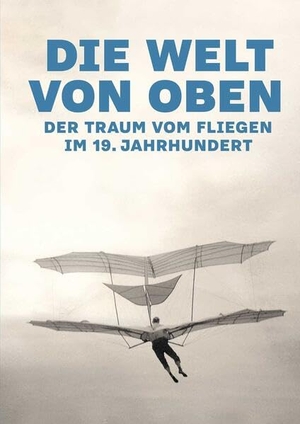 Winzen, Matthias (Hrsg.). Die Welt von oben - Der Traum vom Fliegen im 19. Jahrhundert. wbv Media GmbH, 2019.
