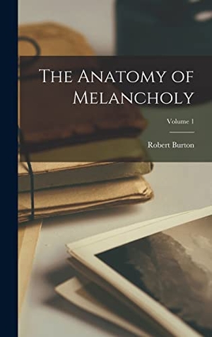 Burton, Robert. The Anatomy of Melancholy; Volume 1. LEGARE STREET PR, 2022.