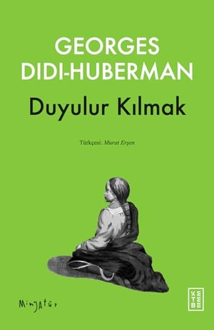 Didi-Huberman, Georges. Duyulur Kilmak. Ketebe Yayinlari, 2024.