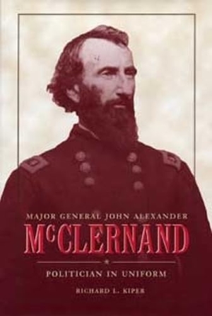 Kiper. Major General John Alexander McClernand - Politician in Uniform. Kent State University Press, 1999.