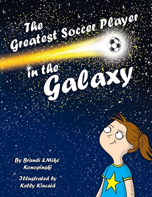 Konopinski, Brandi / Mike Konopinski. The Greatest Soccer Player In The Galaxy. Rainy Day Publishing, 2023.