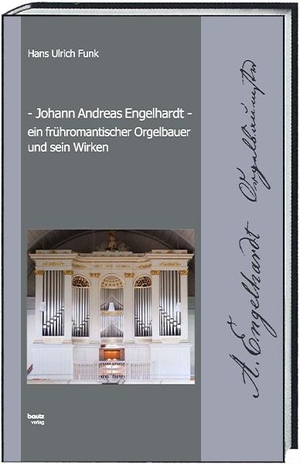 Funk, Hans Ulrich. Johann Andreas Engelhardt ein frühromantischer Orgelbauer und sein Wirken. Bautz, Traugott, 2023.