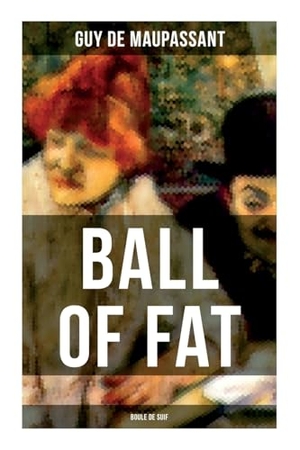 Maupassant, Guy de. Ball of Fat (Boule De Suif). OK Publishing, 2022.