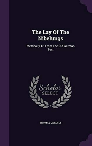 Carlyle, Thomas. The Lay Of The Nibelungs: Metrically Tr. From The Old German Text. Touchladybirdlucky Studios, 2015.