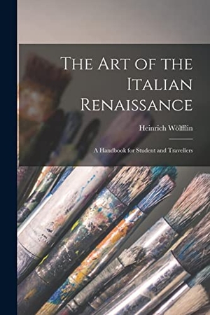 Wölfflin, Heinrich. The Art of the Italian Renaissance: A Handbook for Student and Travellers. LEGARE STREET PR, 2022.