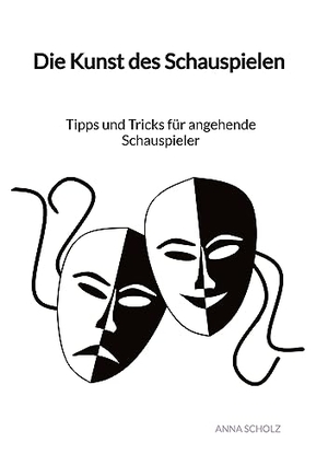 Scholz, Anna. Die Kunst des Schauspielen - Tipps und Tricks für angehende Schauspieler. Jaltas Books, 2023.