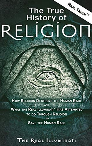 Illuminati, Real. The True History of Religion - How Religion Destroys the Human Race and What the Real Illuminati¿ Has Attempted to do Through Religion to Save the Human Race. Worldwide United Publishing, 2019.