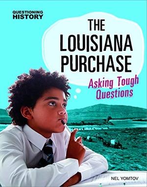 Yomtov, Nel. The Louisiana Purchase - Asking Tough Questions. Capstone, 2020.