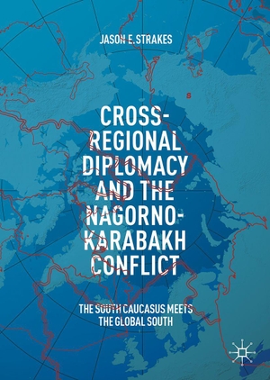 Strakes, Jason. Cross-Regional Diplomacy and the Nagorno-Karabakh Conflict - The South Caucasus Meets the Global South. Springer-Verlag GmbH, 2025.