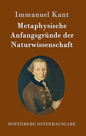 Kant, Immanuel. Metaphysische Anfangsgründe der Naturwissenschaft. Hofenberg, 2016.