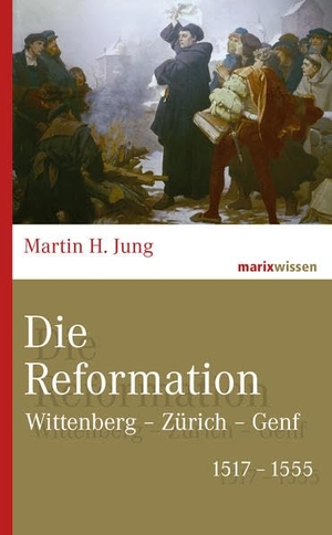Jung, Martin H.. Die Reformation - Wittenberg - Zürich - Genf 1517-1555. Marix Verlag, 2016.