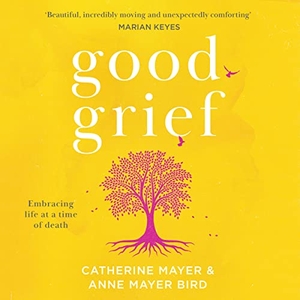 Mayer, Catherine / Anne Mayer Bird. Good Grief: Embracing Life at a Time of Death. HarperCollins UK, 2021.