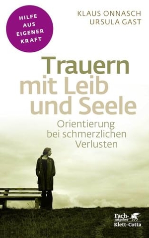 Onnasch, Klaus / Ursula Gast. Trauern mit Leib und Seele (Fachratgeber Klett-Cotta) - Orientierung bei schmerzlichen Verlusten. Klett-Cotta Verlag, 2015.