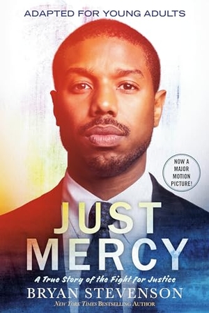 Stevenson, Bryan. Just Mercy (Movie Tie-In Edition, Adapted for Young Adults) - A True Story of the Fight for Justice. Random House Publishing Group, 2019.