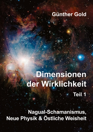 Gold, Günther. Dimensionen der Wirklichkeit Teil1 - Nagual-Schamanismus, Neue Physik & Östliche Weisheit. tredition, 2022.