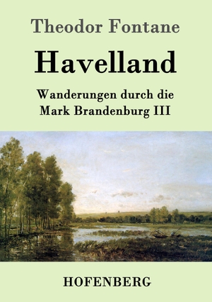 Fontane, Theodor. Havelland - Wanderungen durch die Mark Brandenburg III. Hofenberg, 2016.