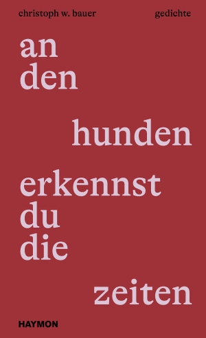 Bauer, Christoph W.. an den hunden erkennst du die zeiten - gedichte. Haymon Verlag, 2022.