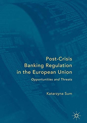 Sum, Katarzyna. Post-Crisis Banking Regulation in the European Union - Opportunities and Threats. Springer International Publishing, 2016.