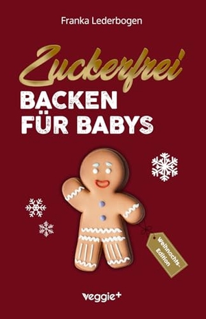 Lederbogen, Franka. Zuckerfrei backen für Babys (Weihnachtsedition) - Das große Backbuch mit weihnachtlichen Rezepten ohne Zucker speziell für Babys und Kleinkinder. Studienscheiss, 2025.