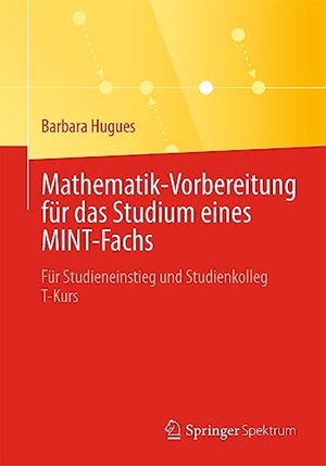 Hugues, Barbara. Mathematik-Vorbereitung für das Studium eines MINT-Fachs - Für Studieneinstieg und Studienkolleg T-Kurs. J.B. Metzler, 2023.