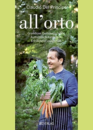 Del Principe, Claudio. all'orto - Grandiose Gemüsegerichte. Authentisch italienisch. Erfrischend zeitgemäss.. AT Verlag, 2020.