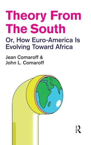 Comaroff, Jean / John L. Comaroff. Theory from the South - Or, How Euro-America is Evolving Toward Africa. Taylor & Francis Ltd, 2011.