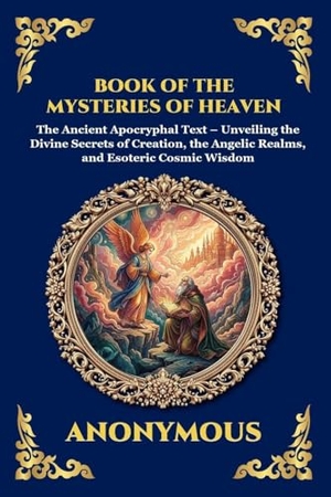 Anonymous. Book of the Mysteries of Heaven and Earth - The Ancient Apocryphal Text - Unveiling the Divine Secrets of Creation, the Angelic Realms, and Esoteric Cosmic Wisdom (Large Print Deluxe Edition For Easy Reading). Muze Publishing, 2026.