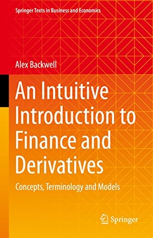 Backwell, Alex. An Intuitive Introduction to Finance and Derivatives - Concepts, Terminology and Models. Springer International Publishing, 2023.