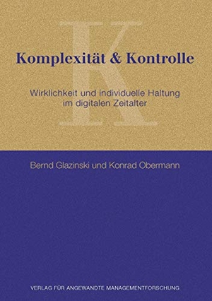 Obermann, Konrad / Bernd Glazinski. Komplexität & Kontrolle - Wirklichkeit und individuelle Haltung im digitalen Zeitalter. VERLAG FÜR ANGEWANDTE MANAGEMENTFORSCHUNG, 2017.