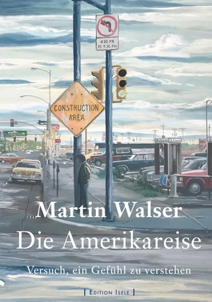 Walser, Martin. Die Amerikareise - Versuch, ein Gefühl zu verstehen. Edition Isele, 2023.