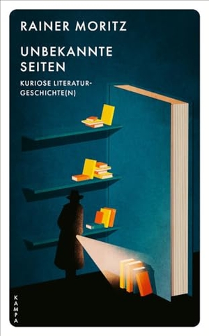 Moritz, Rainer. Unbekannte Seiten - Kuriose Literaturgeschichte(n). Kampa Verlag, 2024.