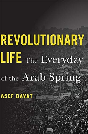 Bayat, Asef. Revolutionary Life - The Everyday of the Arab Spring. Harvard University Press, 2021.