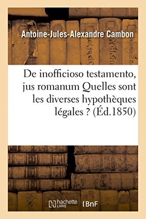 Cambon. De inofficioso testamento, jus romanum  Quelles sont les diverses hypothèques légales ? - code civil  De la compétence des juges de pair en matière personnelle ou mobilière. Hachette Livre, 2018.