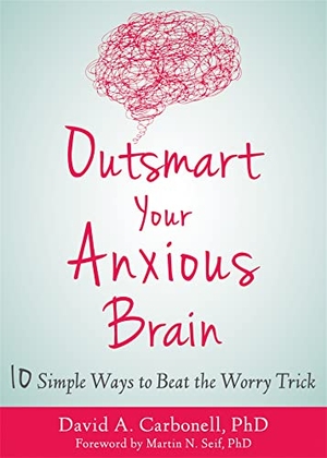 Carbonell, David A. Outsmart Your Anxious Brain - Ten Simple Ways to Beat the Worry Trick. New Harbinger Publications, 2020.
