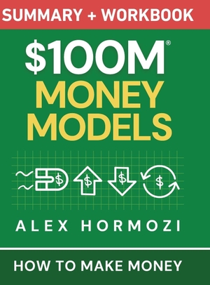 Hormozi, Alex. $100M Money Models Summary and Workbook - How to Make Money. Acquisition.com, 2025.